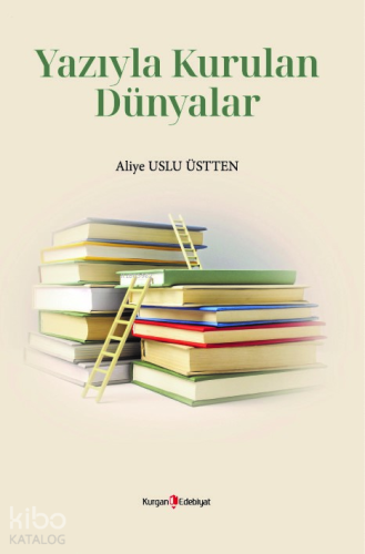 Yazıyla Kurulan Dünyalar | Aliye Uslu Üstten | Kurgan Edebiyat