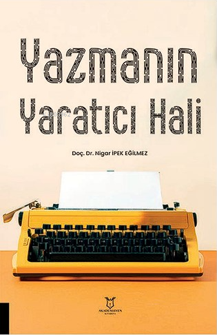 Yazmanın Yaratıcı Hali | Nigar İpek Eğilmez | Akademisyen Kitabevi