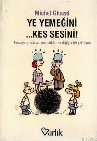 Ye Yemeğini Kes Sesini | Michel Ghazal | Varlık Yayınları