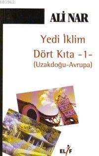 Yedi İklim Dört Kıta 1; Uzakdoğu - Avrupa | Ali Nar | Elif Yayınları