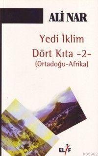 Yedi İklim Dört Kıta 2; Ortadoğu - Afrika | Ali Nar | Elif Yayınları