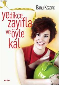 Yedikçe Zayıfla ve Öyle Kal | Banu Kazanç | Alfa Basım Yayım Dağıtım