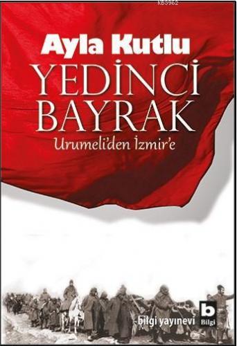 Yedinci Bayrak; Urumeli'den İzmir'e | Ayla Kutlu | Bilgi Yayınevi