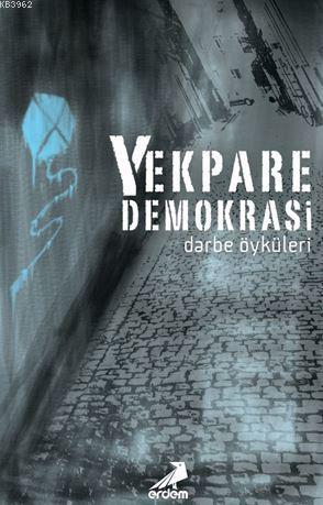 Yekpare Demokrasi; Darbe Öyküleri | Kolektif | Erdem Yayınları