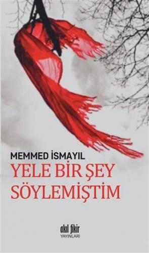 Yele Bir Şey Söylemiştim | Memmed İsmayıl | Akıl Fikir Yayınları