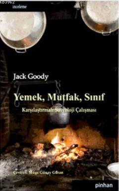 Yemek, Mutfak, Sınıf; Karşılaştırmalı Sosyoloji Çalışması | Jack Goody