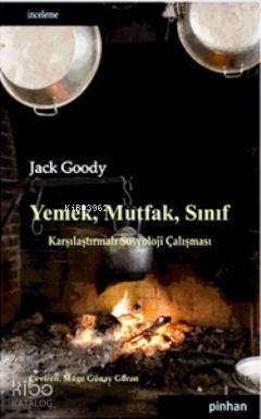 Yemek, Mutfak, Sınıf; Karşılaştırmalı Sosyoloji Çalışması | Jack Goody