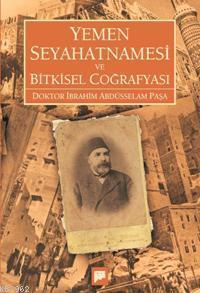 Yemen Seyahatnamesi ve Bitkisel Coğrafyası; Doktor İbrahim Abdüsselam 