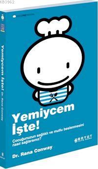 Yemiycem İşte!; Çocuğunuzun Sağlıklı ve Mutlu Beslenmesini Nasıl Sağla