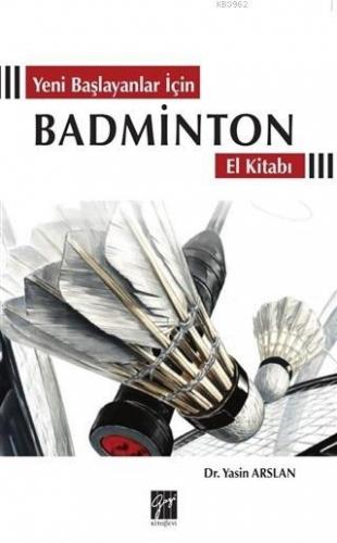 Yeni Başlayanlar İçin Badminton El Kitabı | Yasin Arslan | Gazi Kitabe