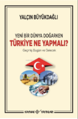 Yeni Bir Dünya Doğarken Türkiye Ne Yapmalıt/Geçmiş Bugün ve Gelecek | 