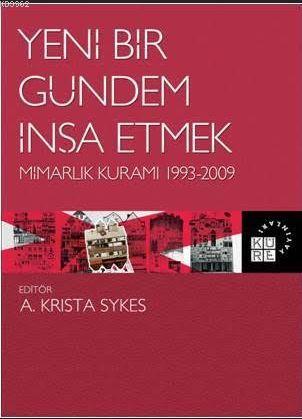 Yeni Bir Gündem İnşa Etmek Mimarlık Kuramı 1993-2009 | Kolektif | Küre