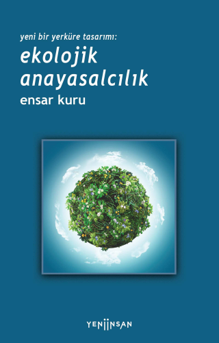 Yeni Bir Yerküre Tasarımı: Ekolojik Anayasalcılık | Ensar Kuru | Yeni 