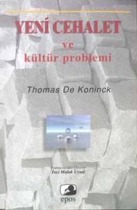 Yeni Cehalet ve Kültür Problemi | Thomas De Koninck | Epos Yayınları