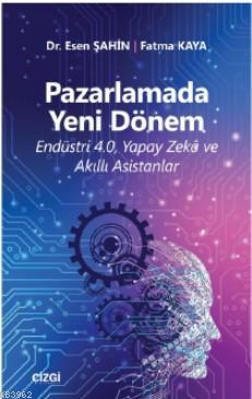 Yeni Dönem (Endüstri 4.0, Yapay Zekâ ve Akıllı Asistanlar) | Esen Şahi