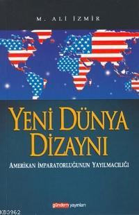 Yeni Dünya Dizaynı; Amerikan İmparatorluğunun Yayılmacılığı | M. Ali İ