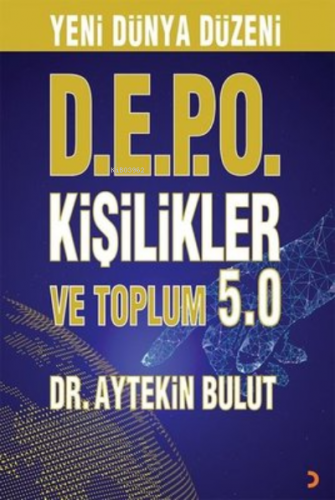 Yeni Dünya Düzeni D.E.P.O Kişilikler ve Toplum 5.0 | Aytekin Bulut | C