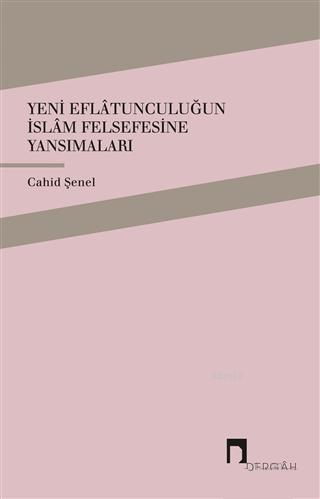 Yeni Eflatunculuğun İslam Felsefesine Yansımaları | Cahid Şenel | Derg