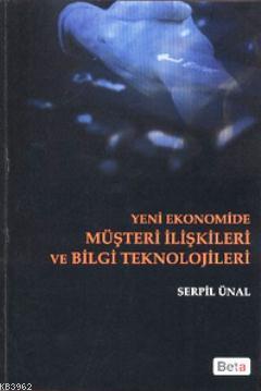 Yeni Ekonomide Müşteri İlişkileri ve Bilgi Teknolojileri | Serpil Ünal