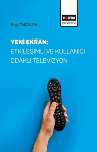 Yeni Ekran: Etkileşimli ve Kullanıcı Odaklı Televizyon | Birgül Taşdel