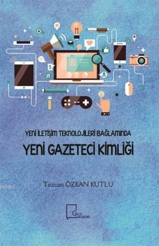 Yeni İletişim Teknolojileri Bağlamında Yeni Gazeteci Kimliği | Tezcan 