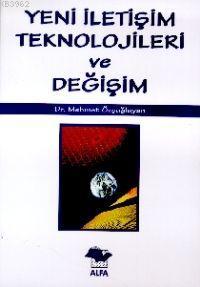 Yeni İletişim Teknolojileri ve Değişim | Mehmet Özçağlayan | Alfa Bası