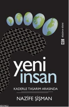 Yeni İnsan; Kaderle Tasarım Arasında | Nazife Şişman | Timaş Yayınları