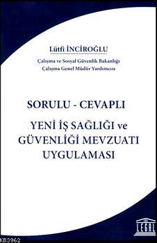 Yeni İş Sağlığı ve Güvenliği Mevzuatı Uygulaması; Sorulu - Cevaplı | L