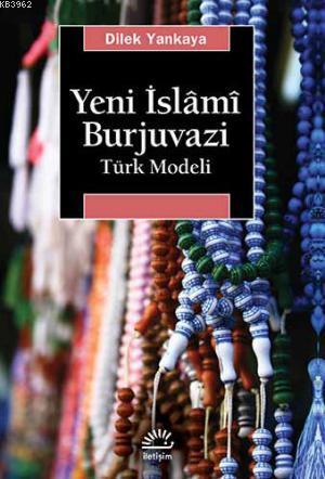 Yeni İslami Burjuvazı Türk Modeli | Dilek Yankaya | İletişim Yayınları