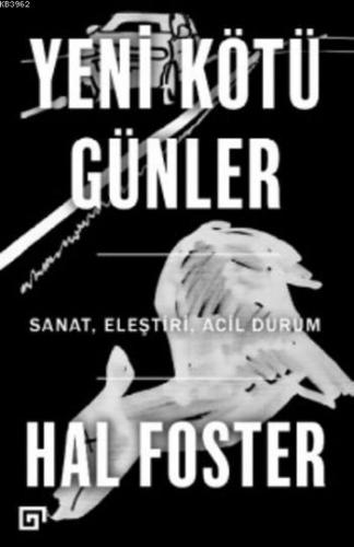 Yeni Kötü Günler; Sanat, Eleştiri, Acil Durum | Hal Foster | Koç Ünive