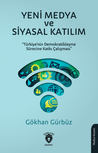 Yeni Medya ve Siyasal Katılım;Türkiye’nin Demokratikleşme Sürecine Kat