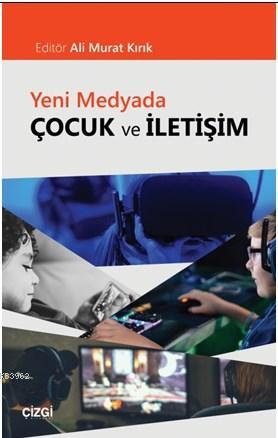 Yeni Medyada Çocuk ve İletişim | Ali Murat Kırık | Çizgi Kitabevi