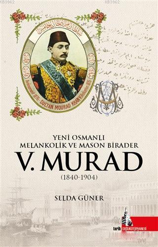 Yeni Osmanlı Melankolik ve Mason Birader 5.Murad (1840-1904) | Selda G