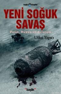 Yeni Soğuk Savaş; Putin, Rusya ve Avrasya | Utku Yapıcı | Başlık Yayın