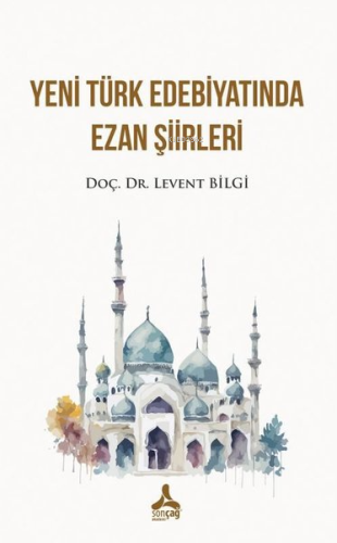 Yeni Türk Edebiyatında Ezan Şiirleri | Levent Bilgi | Sonçağ Yayınları