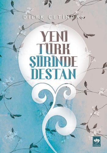 Yeni Türk Şiirinde Destan | Dilek Çetindaş | Ötüken Neşriyat