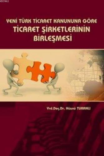 Yeni Türk Ticaret Kanununa Göre Ticaret Şirketlerinin Birleşmesi | Hüs