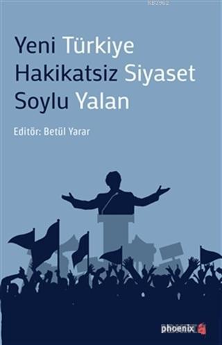 Yeni Türkiye Hakikatsiz Siyaset Soylu Yalan | Betül Yarar | Phoenix Ya