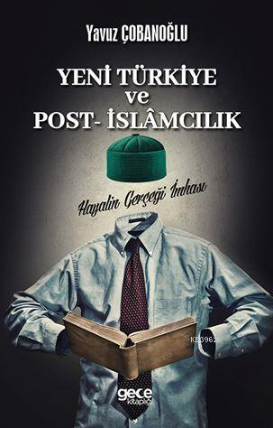 Yeni Türkiye ve Post İslamcılık; Hayalin Gerçeğe İmhası | Yavuz Çobano