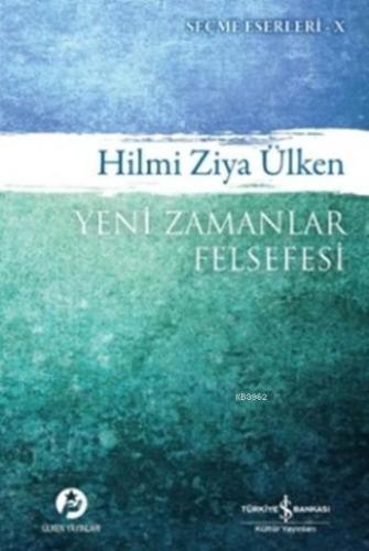 Yeni Zamanlar Felsefesi; Seçme Eserler - X | Hilmi Ziya Ülken | Türkiy