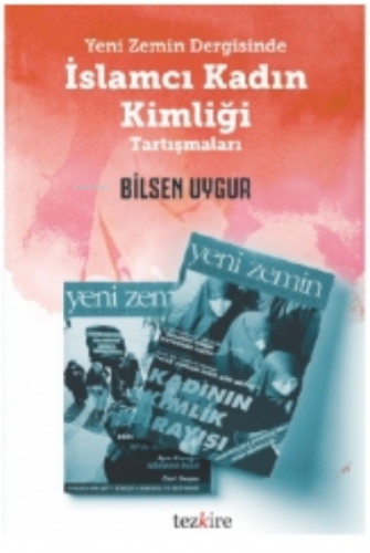 Yeni Zemin Dergisinde; İslamcı Kadın Kimliği Tartışmaları | Bilsen Uyg