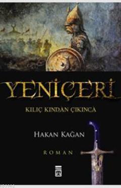 Yeniçeri; Kılıç Kından Çıkınca | Hakan Kağan | Timaş Yayınları