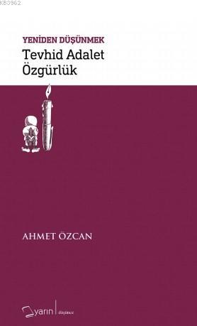 Yeniden Düşünmek - Tevhid Adalet Özgürlük | Ahmet Özcan | Yarın Yayınl