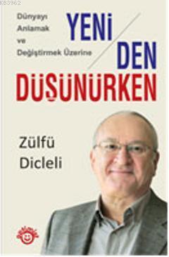 Yeniden Düşünürken; Dünyayı Anlamak ve Değiştirmek Üzerine | Zülfü Dic