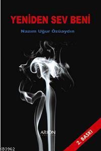 Yeniden Sev Beni | Nazın Uğur Özüaydın | Arion Yayınevi