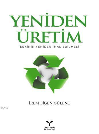 Yeniden Üretim; Eskinin Yeniden İmal Edilmesi | İrem Figen Gülenç | Um