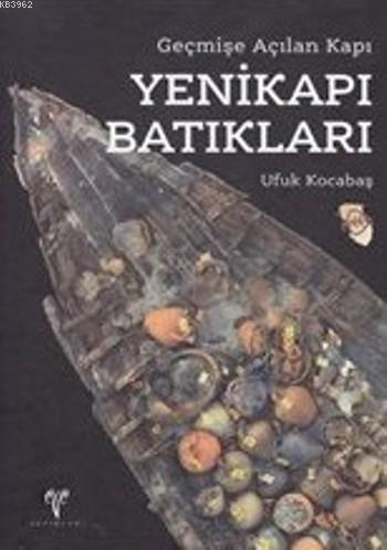 Yenikapı Batıkları (Ciltli); Geçmişe Açılan Kapı | Ufuk Kocabaş | Ege 