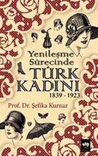 Yenileşme Sürecinde Türk Kadını (1839 - 1923) | Şefika Kurnaz | Ötüken