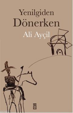 Yenilgiden Dönerken | Ali Ayçil | Timaş Yayınları