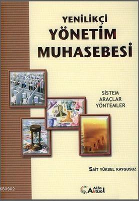 Yenilikçi Yönetim Muhasebesi; Sistem Araçlar Yöntemler | Sait Yüksel K